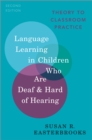 Language Learning in Children Who Are Deaf and Hard of Hearing : Theory to Classroom Practice - eBook