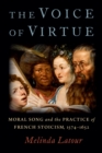 The Voice of Virtue : Moral Song and the Practice of French Stoicism, 1574-1652 - eBook