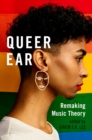 Queer Ear : Remaking Music Theory - eBook