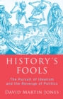 History's Fools : The Pursuit of Idealism and the Revenge of Politics - eBook