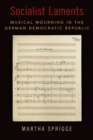 Socialist Laments : Musical Mourning in the German Democratic Republic - eBook