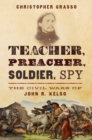 Teacher, Preacher, Soldier, Spy : The Civil Wars of John R. Kelso - eBook