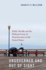 Ungoverned and Out of Sight : Public Health and the Political Crisis of Homelessness in the United States - eBook