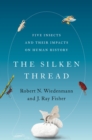 The Silken Thread : Five Insects and Their Impacts on Human History - eBook