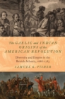 The Gaelic and Indian Origins of the American Revolution : Diversity and Empire in the British Atlantic, 1688-1783 - eBook