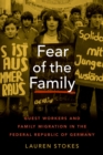 Fear of the Family : Guest Workers and Family Migration in the Federal Republic of Germany - eBook