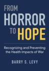 From Horror to Hope : Recognizing and Preventing the Health Impacts of War - eBook