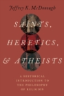 Saints, Heretics, and Atheists : A Historical Introduction to the Philosophy of Religion - eBook