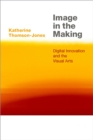 Image in the Making : Digital Innovation and the Visual Arts - eBook