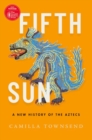 Fifth Sun : A New History of the Aztecs - Book