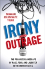 Irony and Outrage : The Polarized Landscape of Rage, Fear, and Laughter in the United States - Book