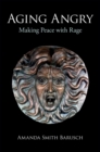 Aging Angry : Making Peace with Rage - eBook