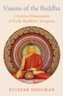 Visions of the Buddha : Creative Dimensions of Early Buddhist Scripture - eBook