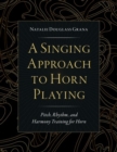 A Singing Approach to Horn Playing : Pitch, Rhythm, and Harmony Training for Horn - Book