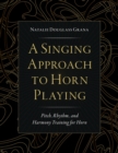 A Singing Approach to Horn Playing : Pitch, Rhythm, and Harmony Training for Horn - eBook