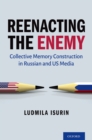 Reenacting the Enemy : Collective Memory Construction in Russian and US Media - eBook