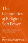 The Geopolitics of Religious Soft Power : How States Use Religion in Foreign Policy - eBook