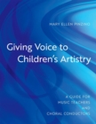 Giving Voice to Children's Artistry : A Guide for Music Teachers and Choral Conductors - Book