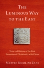 The Luminous Way to the East : Texts and History of the First Encounter of Christianity with China - eBook