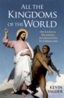 All the Kingdoms of the World : On Radical Religious Alternatives to Liberalism - eBook