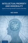 Intellectual Property and Immorality : Against Protecting Harmful Creations of the Mind - Book