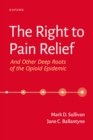 The Right to Pain Relief and Other Deep Roots of the Opioid Epidemic - eBook