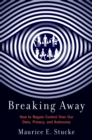 Breaking Away : How to Regain Control Over Our Data, Privacy, and Autonomy - eBook