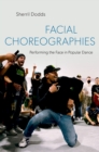 Facial Choreographies : Performing the Face in Popular Dance - eBook