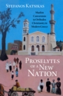 Proselytes of a New Nation : Muslim Conversions to Orthodox Christianity in Modern Greece - eBook
