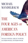 The Four Ages of American Foreign Policy : Weak Power, Great Power, Superpower, Hyperpower - eBook