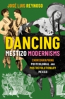 Dancing Mestizo Modernisms : Choreographing Postcolonial and Postrevolutionary Mexico - eBook