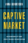Captive Market : The Politics of Private Prisons in America - eBook