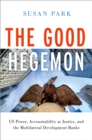The Good Hegemon : US Power, Accountability as Justice, and the Multilateral Development Banks - eBook