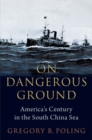 On Dangerous Ground : America's Century in the South China Sea - Book