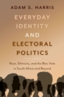 Everyday Identity and Electoral Politics : Race, Ethnicity, and the Bloc Vote in South Africa and Beyond - eBook