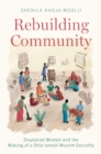 Rebuilding Community : Displaced Women and the Making of a Shia Ismaili Muslim Sociality - eBook