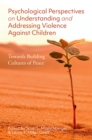 Psychological Perspectives on Understanding and Addressing Violence Against Children : Towards Building Cultures of Peace - eBook
