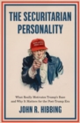 The Securitarian Personality : What Really Motivates Trump's Base and Why It Matters for the Post-Trump Era - Book