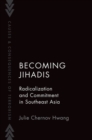 Becoming Jihadis : Radicalization and Commitment in Southeast Asia - Book