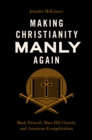 Making Christianity Manly Again : Mark Driscoll, Mars Hill Church, and American Evangelicalism - eBook