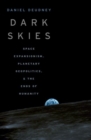 Dark Skies : Space Expansionism, Planetary Geopolitics, and the Ends of Humanity - Book
