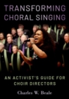 Transforming Choral Singing : An Activist's Guide for Choir Directors - Book