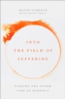 Into the Field of Suffering : Finding the Other Side of Burnout - eBook