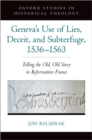 Geneva's Use of Lies, Deceit, and Subterfuge, 1536-1563 : Telling the Old, Old Story in Reformation France - Book