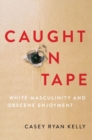 Caught on Tape : White Masculinity and Obscene Enjoyment - Book