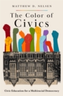 The Color of Civics : Civic Education for a Multiracial Democracy - eBook
