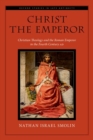 Christ the Emperor : Christian Theology and the Roman Emperor in the Fourth Century AD - Book