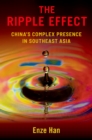 The Ripple Effect : China's Complex Presence in Southeast Asia - eBook