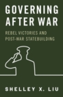 Governing After War : Rebel Victories and Post-war Statebuilding - Book