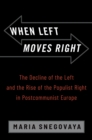 When Left Moves Right : The Decline of the Left and the Rise of the Populist Right in Postcommunist Europe - eBook